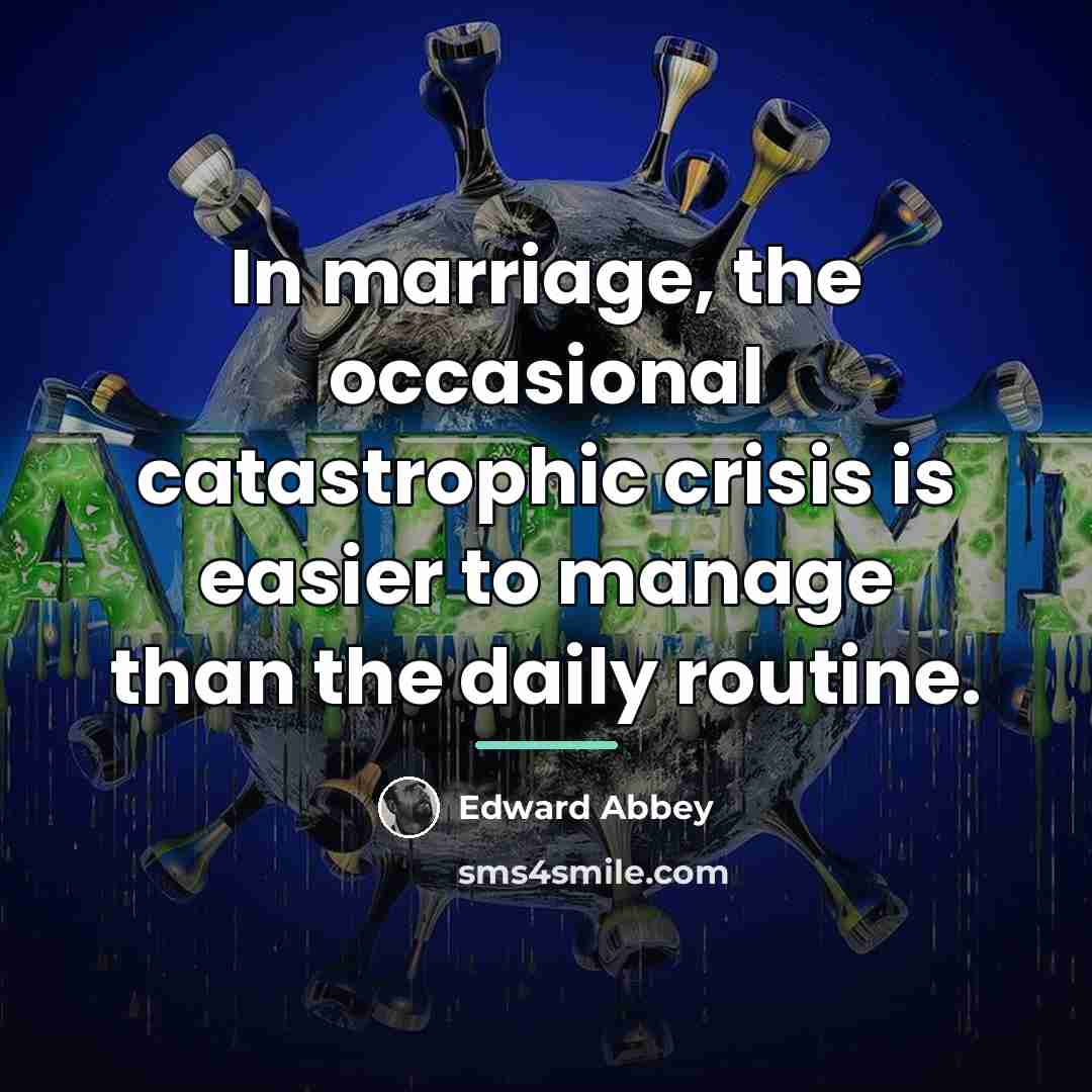 “In marriage, the occasional catastrophic crisis is easier to manage…” quote by Edward Abbey