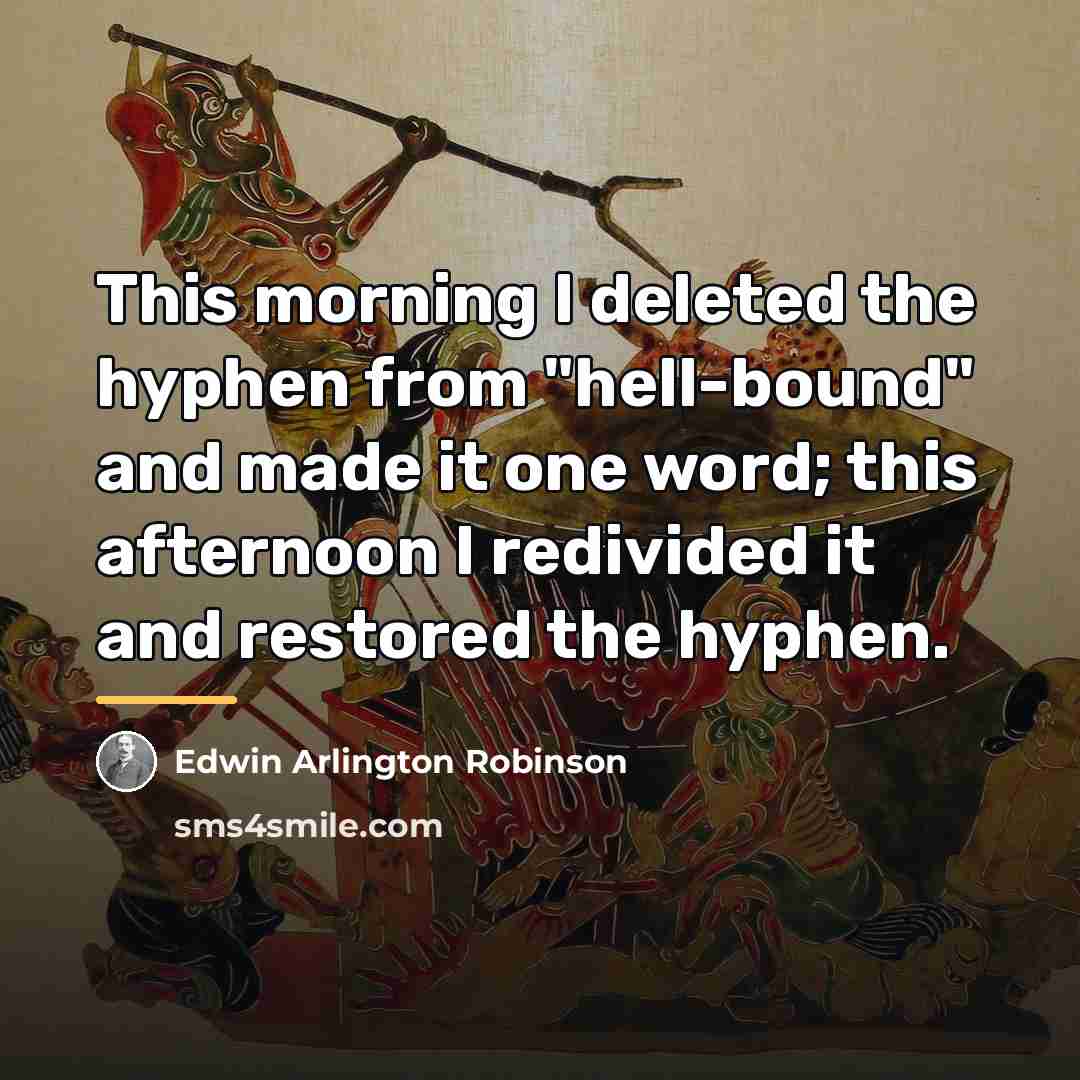 “This morning I deleted the hyphen from "hell-bound" and made…” quote by Edwin Arlington Robinson