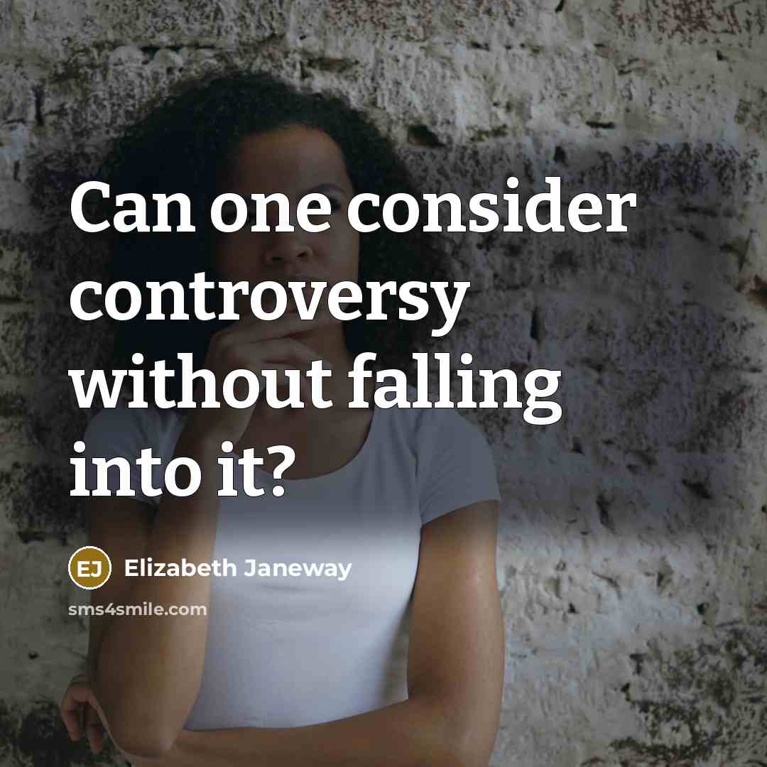 “Can one consider controversy without falling into it?…” quote by Elizabeth Janeway