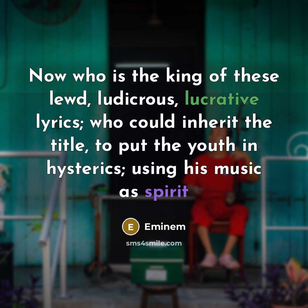 “Now who is the king of these lewd, ludicrous, lucrative…” quote by Eminem