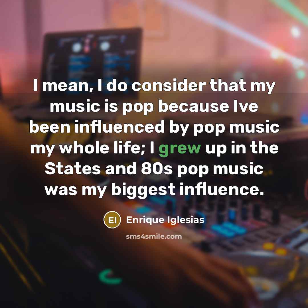 “I mean, I do consider that my music is pop…” quote by Enrique Iglesias