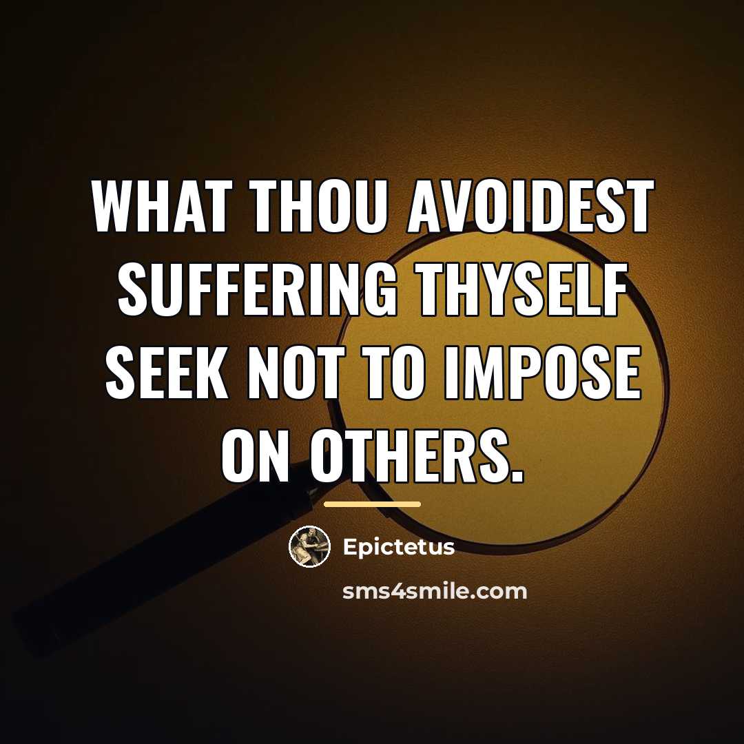 “What thou avoidest suffering thyself seek not to impose on…” quote by Epictetus
