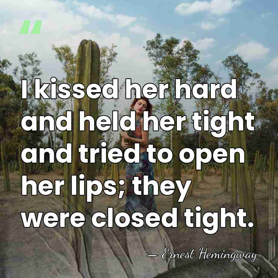 I kissed her hard and held her tight and tried to open&hellip; - Ernest Hemingway