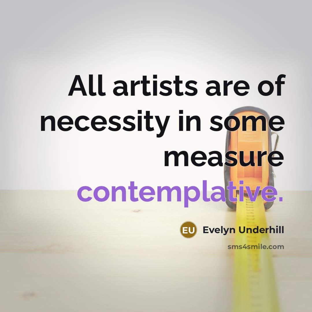 “All artists are of necessity in some measure contemplative.…” quote by Evelyn Underhill