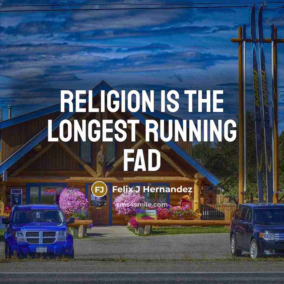 “Religion is the longest running fad…” quote by Felix J Hernandez