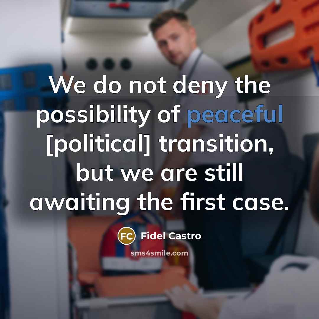 “We do not deny the possibility of peaceful [political] transition, but we are still awaiting the first case.” quote by Fidel Castro