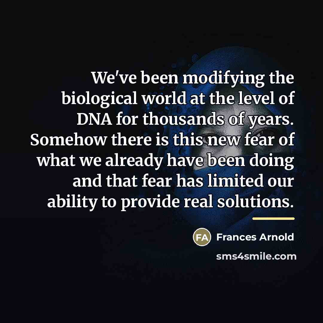 “We've been modifying the biological world at the level of…” quote by Frances Arnold