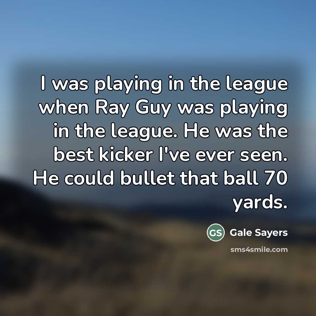 “I was playing in the league when Ray Guy was…” quote by Gale Sayers
