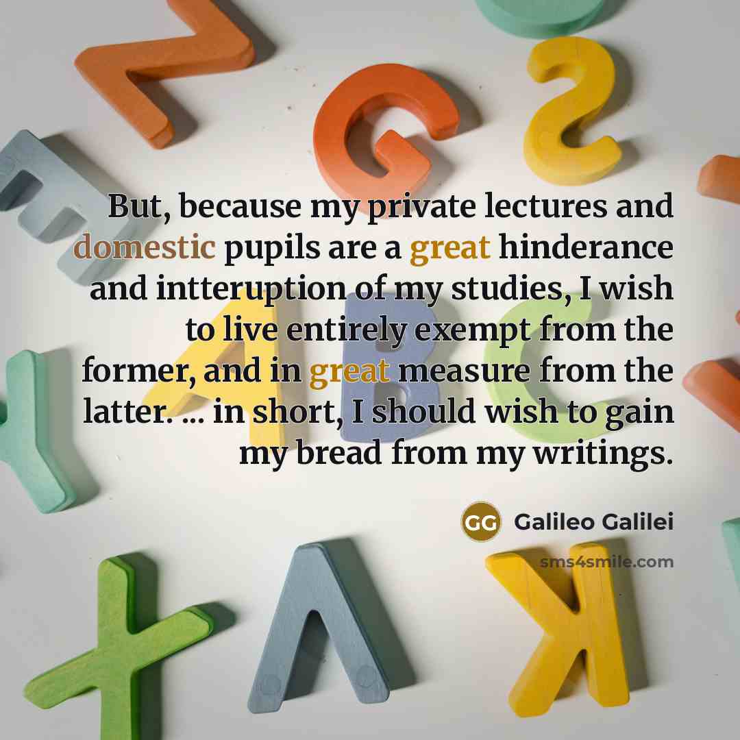 “But, because my private lectures and domestic pupils are a…” quote by Galileo Galilei