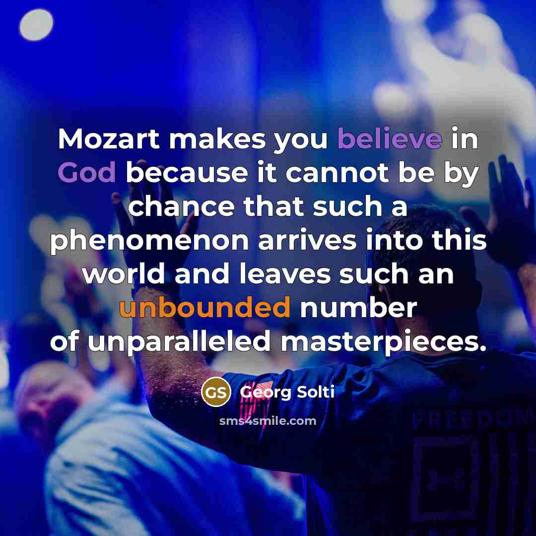 “Mozart makes you believe in God because it cannot be…” quote by Georg Solti