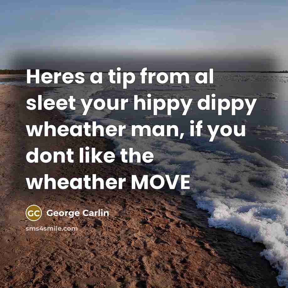 “Heres a tip from al sleet your hippy dippy wheather…” quote by George Carlin