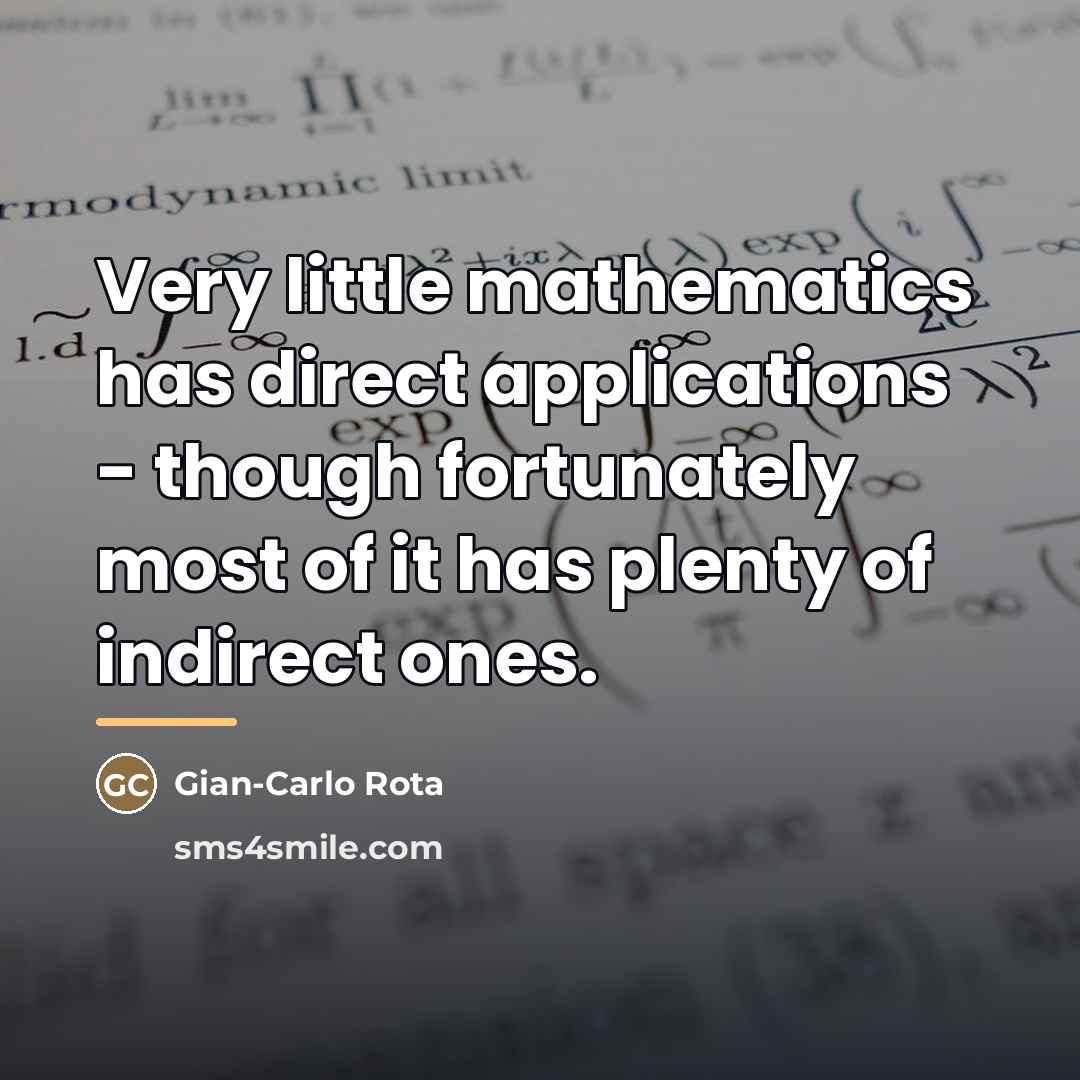 “Very little mathematics has direct applications - though fortunately most…” quote by Gian-Carlo Rota