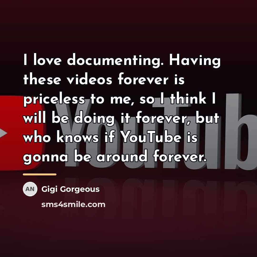 “I love documenting. Having these videos forever is priceless to…” quote by Gigi Gorgeous