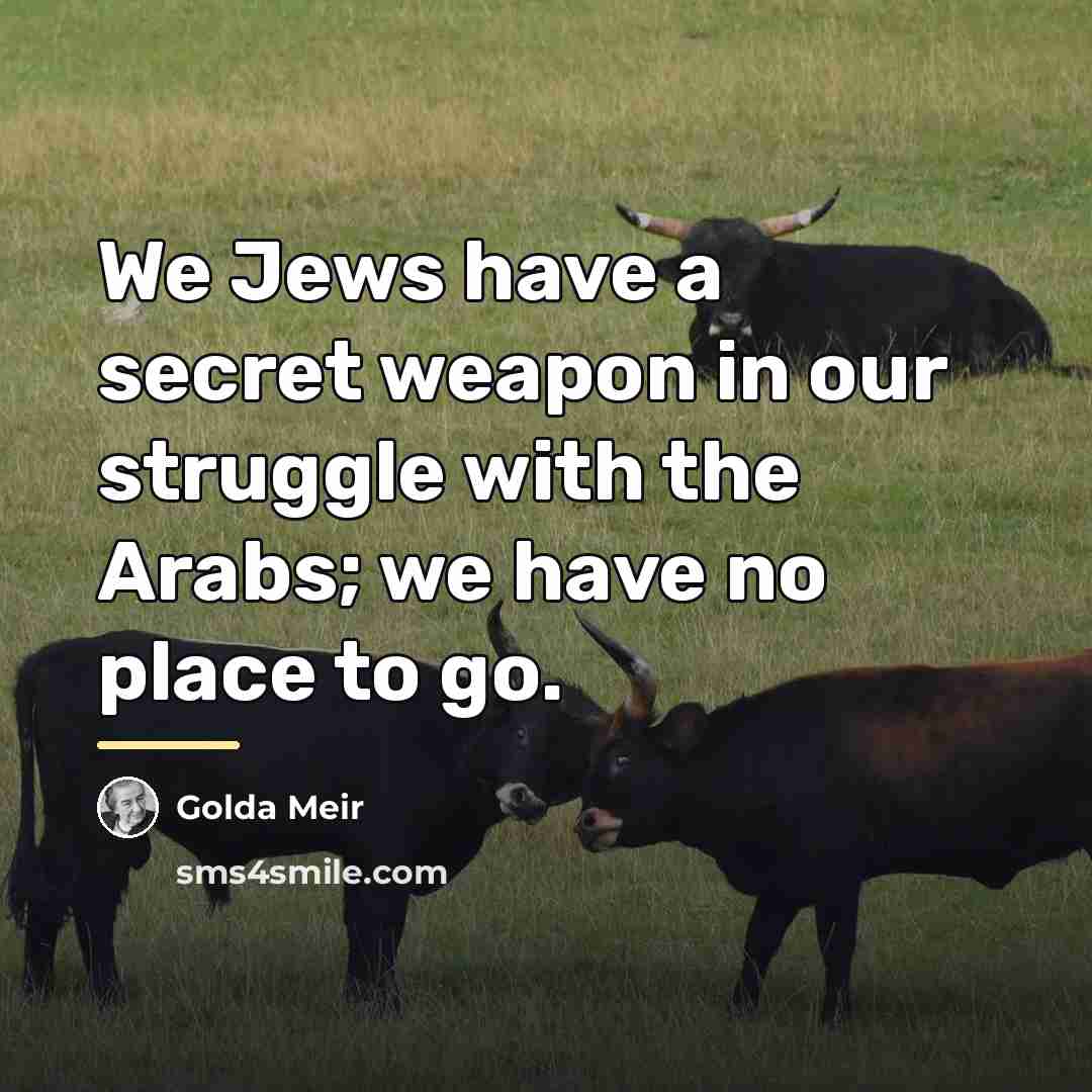 “We Jews have a secret weapon in our struggle with…” quote by Golda Meir