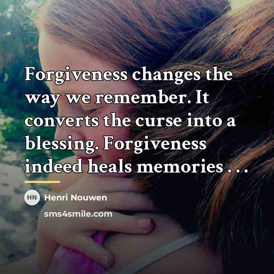 “Forgiveness changes the way we remember. It converts the curse…” quote by Henri Nouwen