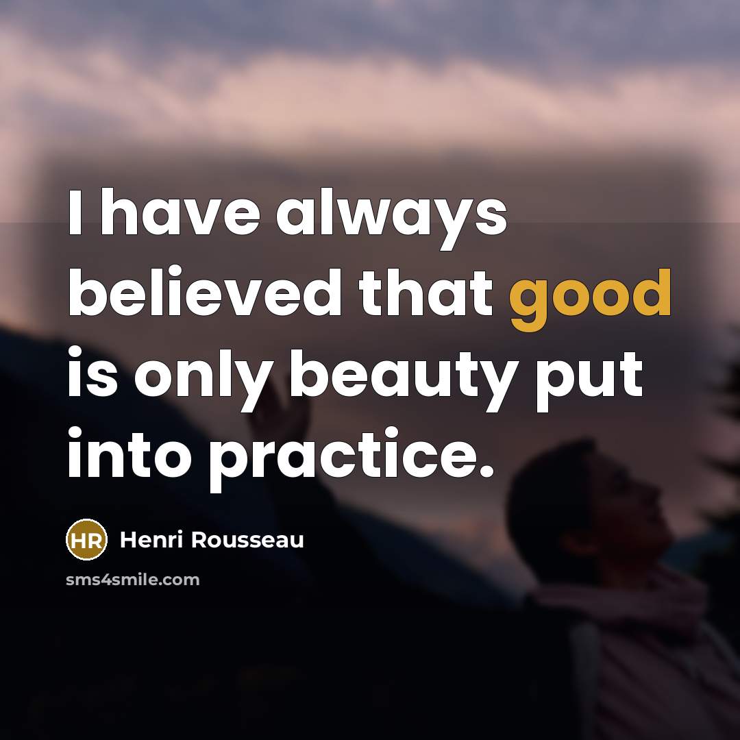 “I have always believed that good is only beauty put…” quote by Henri Rousseau