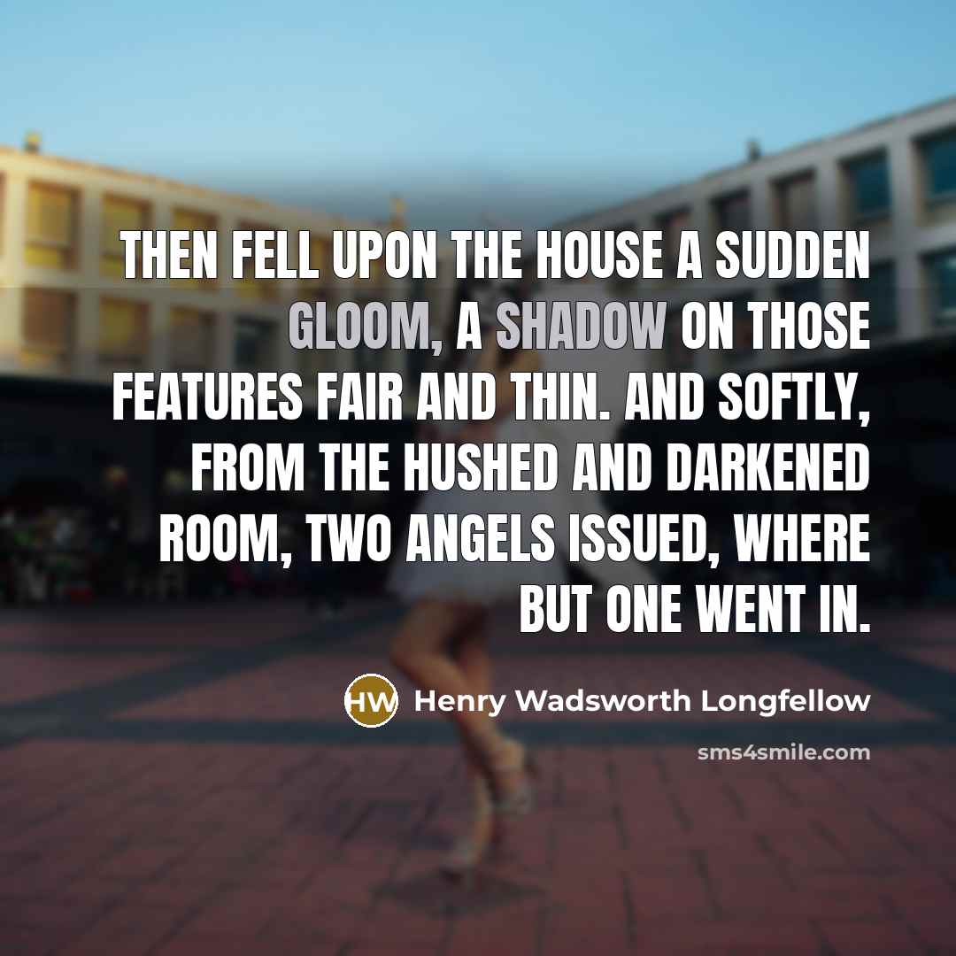 “Then fell upon the house a sudden gloom, a shadow…” quote by Henry Wadsworth Longfellow
