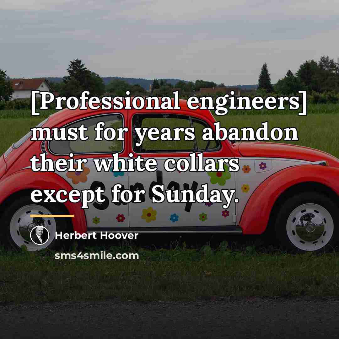 “[Professional engineers] must for years abandon their white collars except…” quote by Herbert Hoover