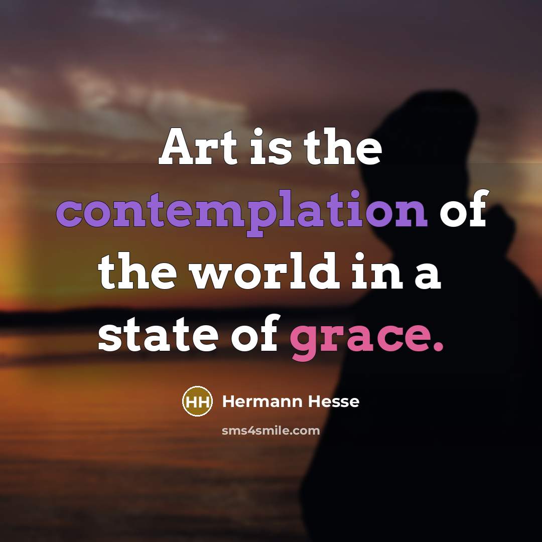 “Art is the contemplation of the world in a state…” quote by Hermann Hesse