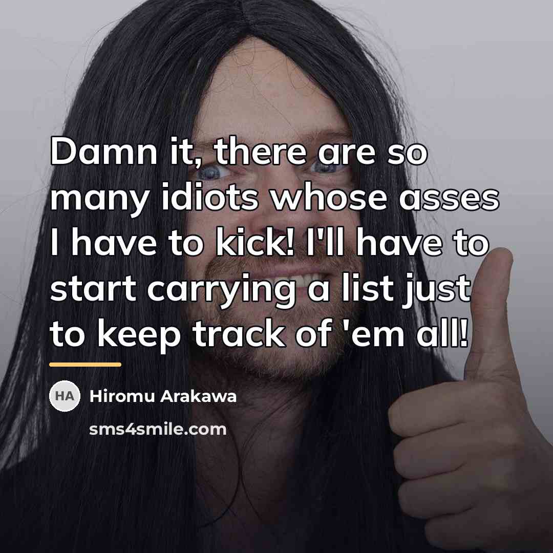 “Damn it, there are so many idiots whose asses I…” quote by Hiromu Arakawa