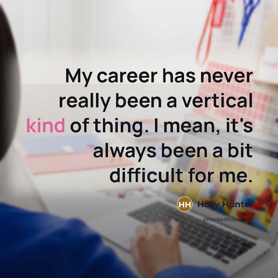 “My career has never really been a vertical kind of…” quote by Holly Hunter