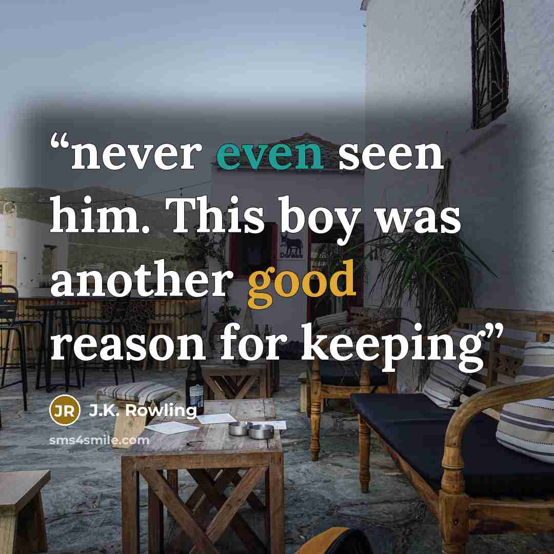 “never even seen him. This boy was another good reason for keeping” quote by J.K. Rowling