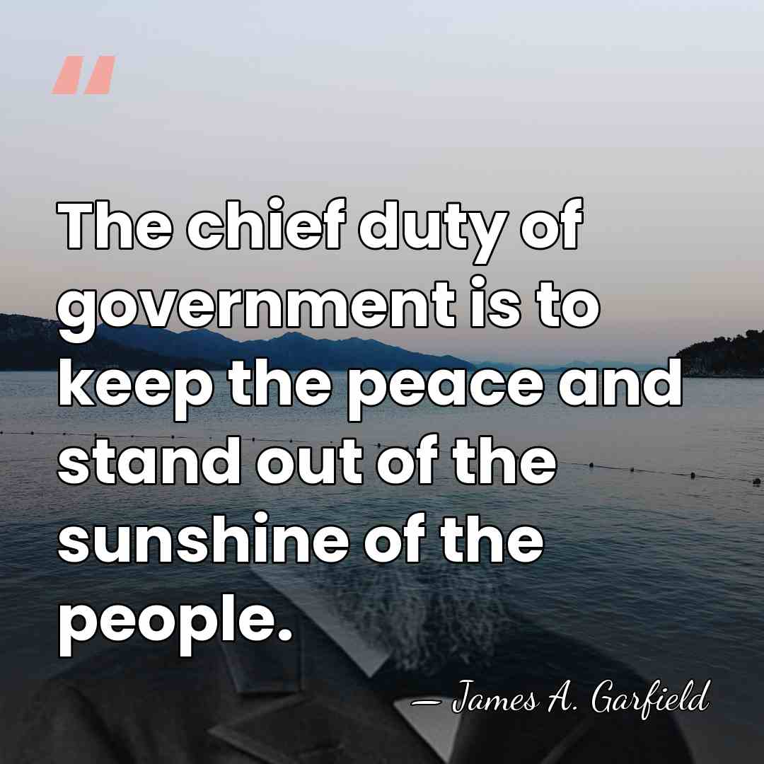 The chief duty of government is to keep the peace and stand&hellip; - James A. Garfield