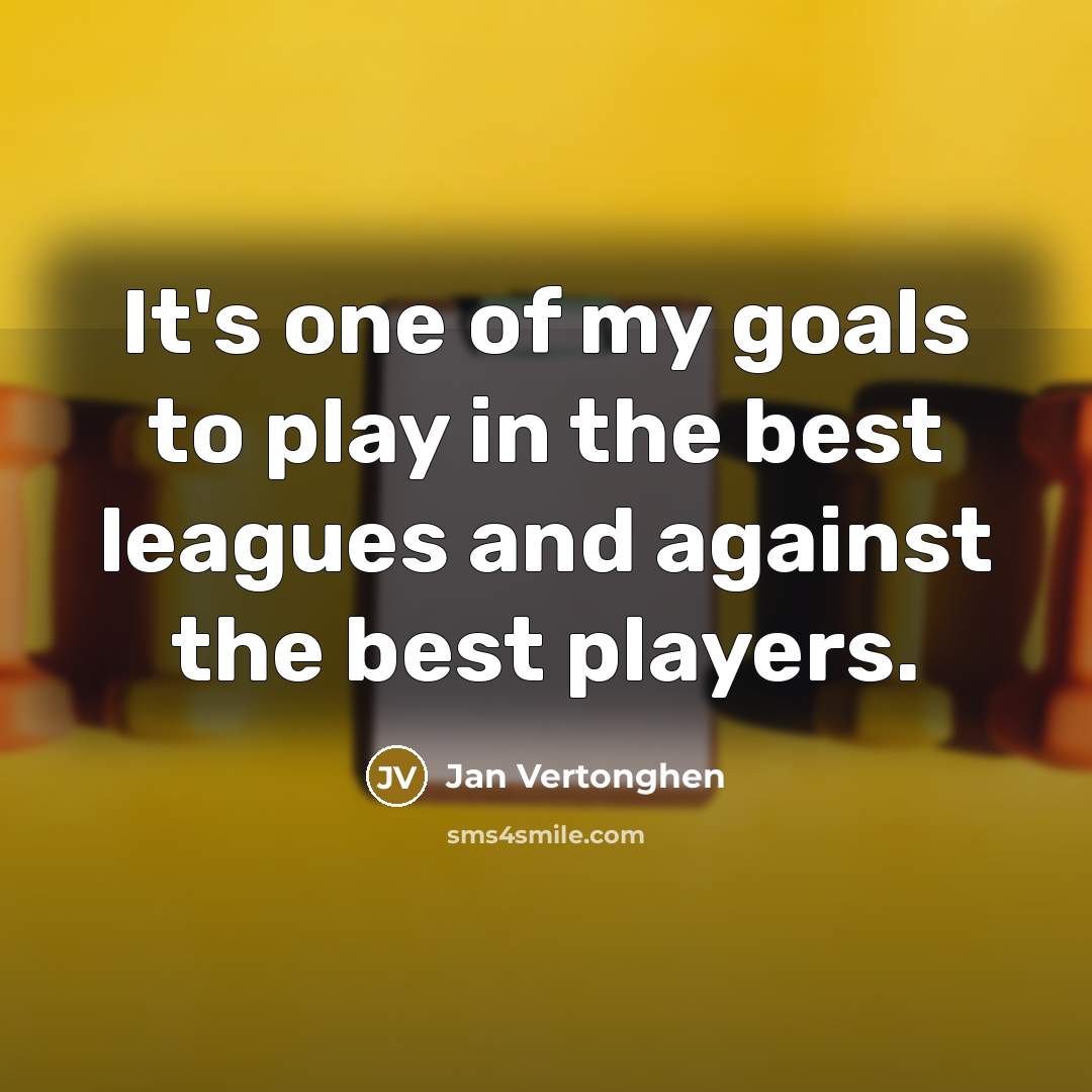 “It's one of my goals to play in the best…” quote by Jan Vertonghen