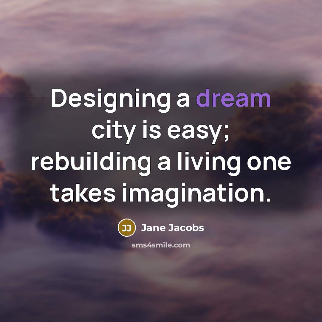 “Designing a dream city is easy; rebuilding a living one…” quote by Jane Jacobs