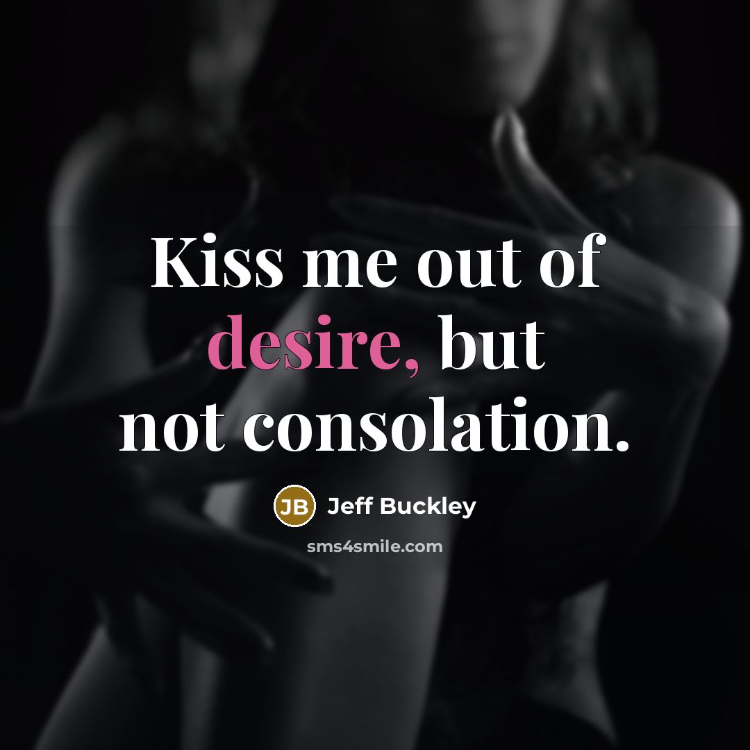 “Kiss me out of desire, but not consolation.…” quote by Jeff Buckley