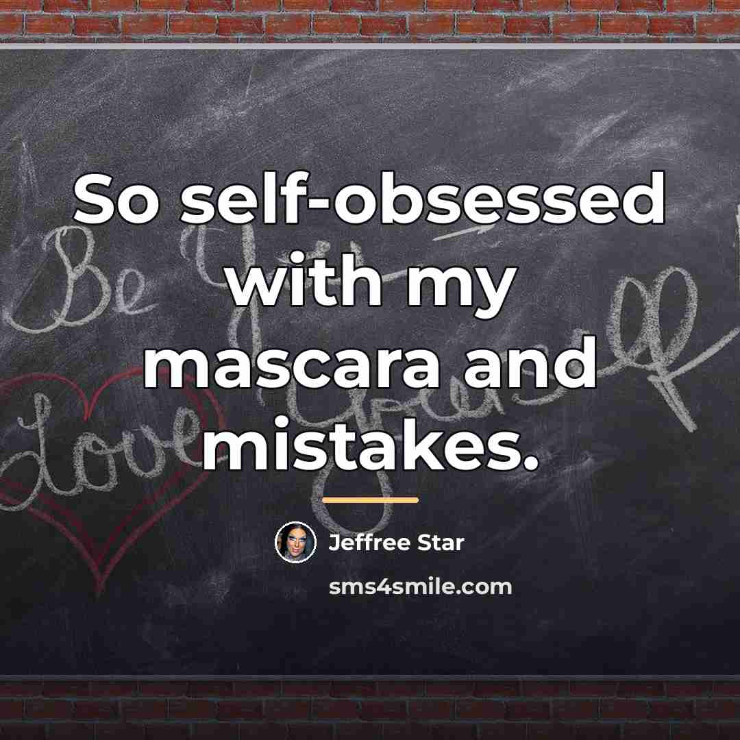“So self-obsessed with my mascara and mistakes.…” quote by Jeffree Star
