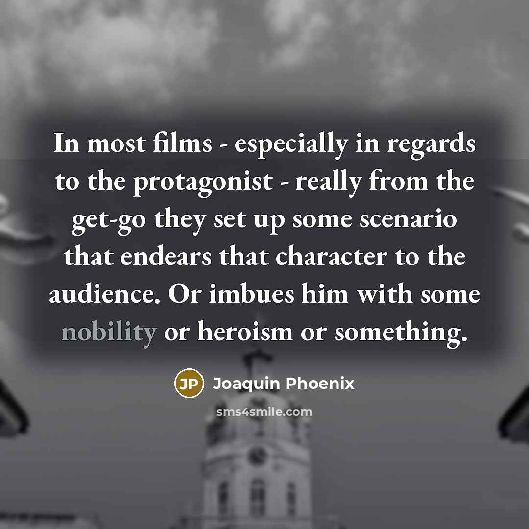 “In most films - especially in regards to the protagonist…” quote by Joaquin Phoenix