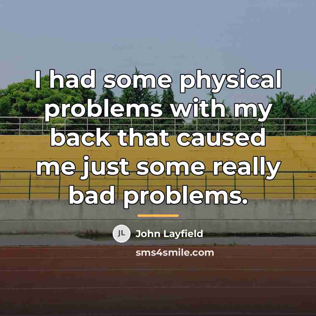 “I had some physical problems with my back that caused…” quote by John Layfield