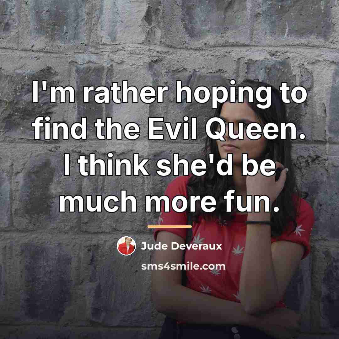 “I'm rather hoping to find the Evil Queen. I think…” quote by Jude Deveraux
