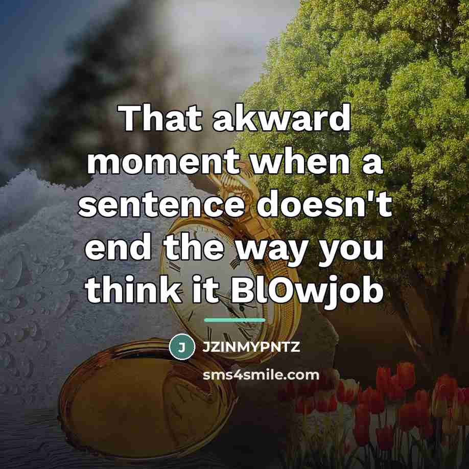 “That akward moment when a sentence doesn't end the way…” quote by Jzinmypntz