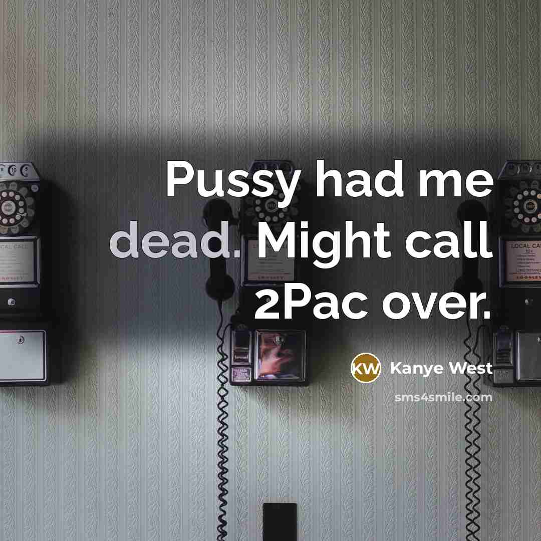 “Pussy had me dead. Might call 2Pac over.…” quote by Kanye West