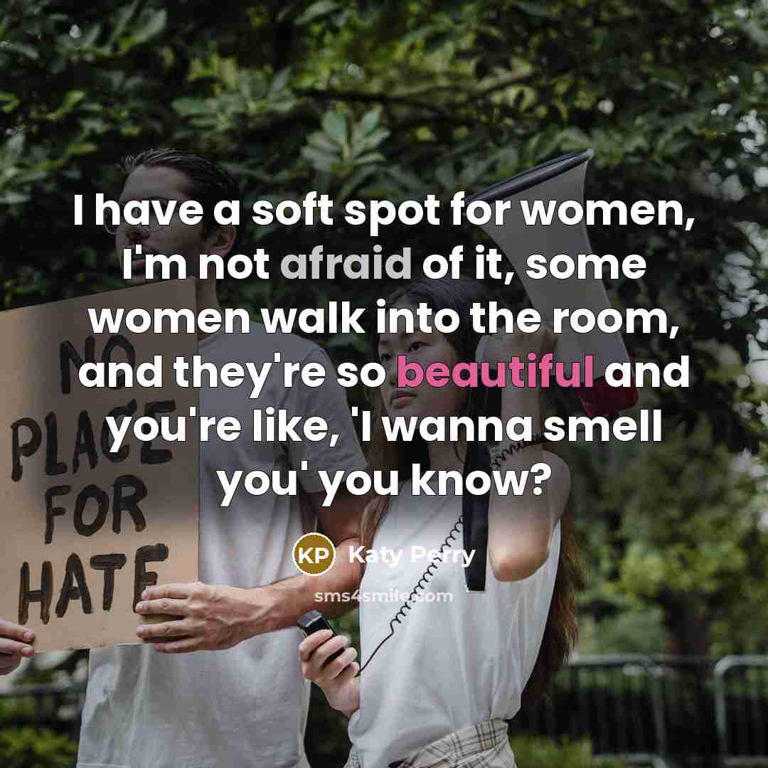 “I have a soft spot for women, I'm not afraid…” quote by Katy Perry