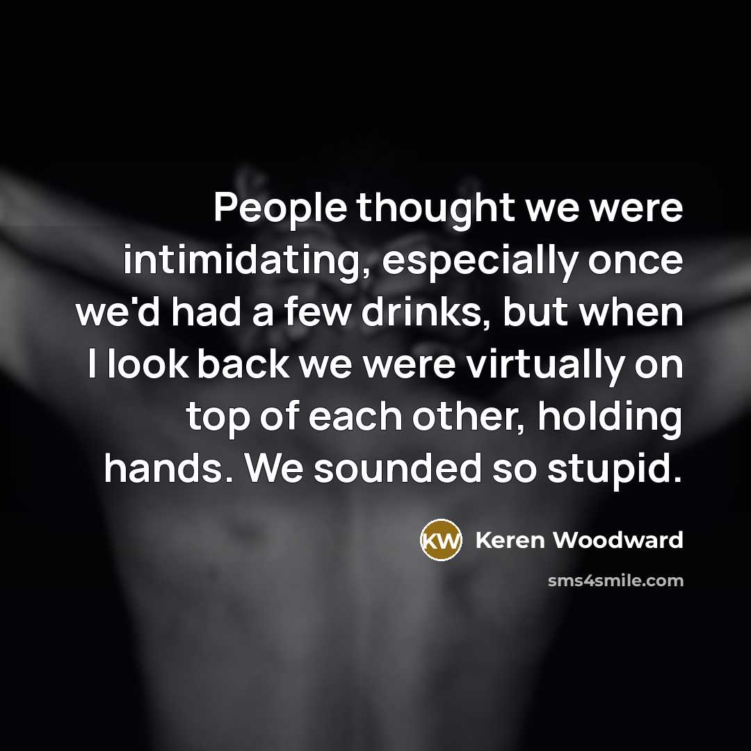 “People thought we were intimidating, especially once we'd had a…” quote by Keren Woodward