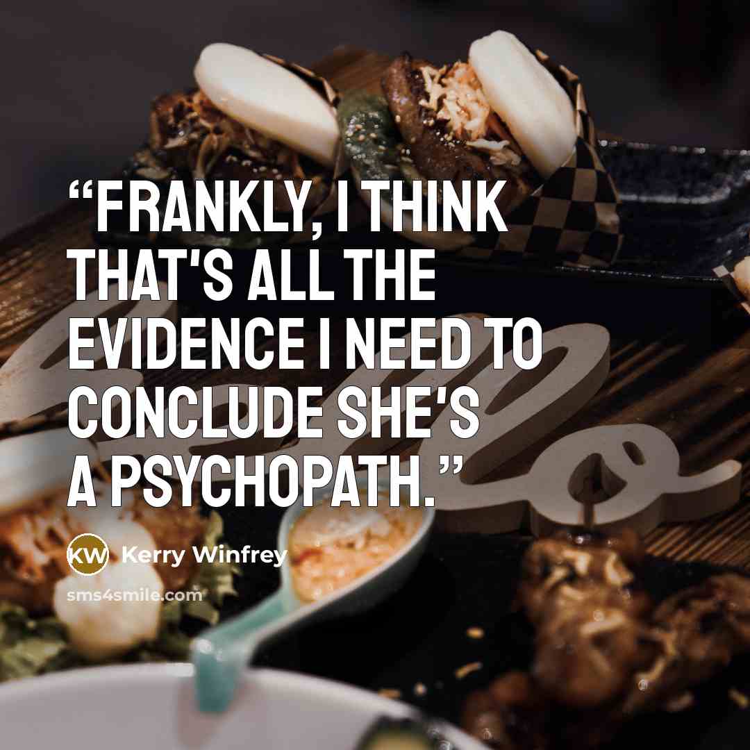 “Frankly, I think that's all the evidence I need to conclude she's a psychopath.” quote by Kerry Winfrey