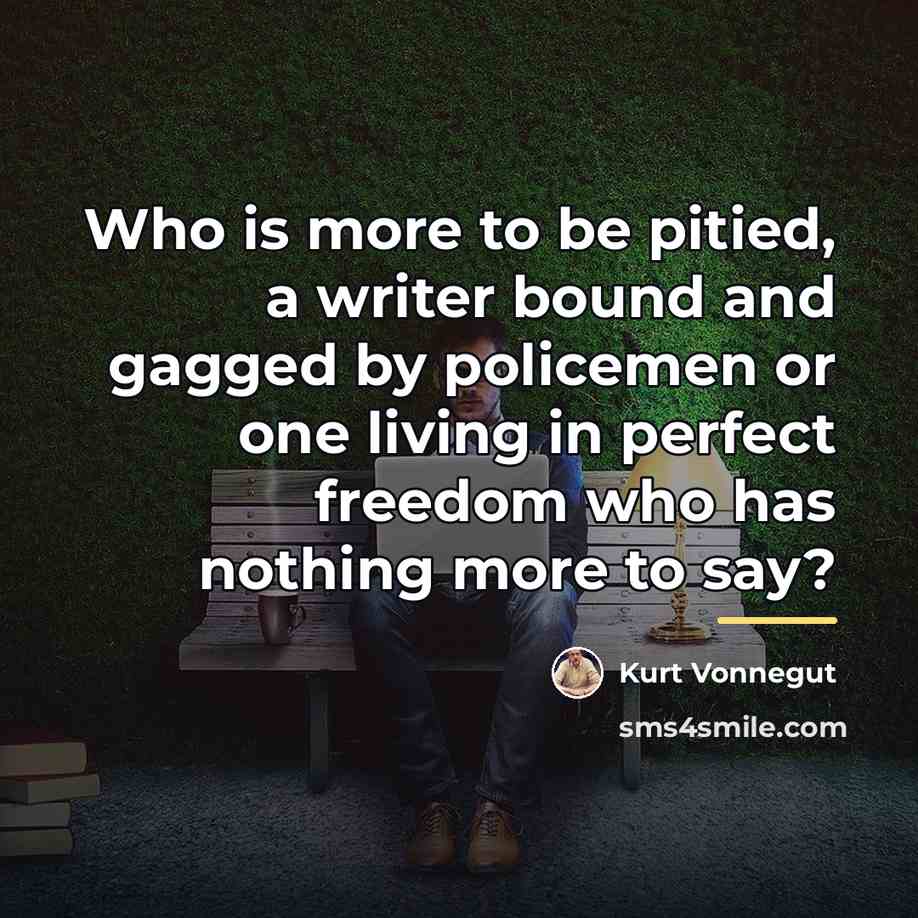 “Who is more to be pitied, a writer bound and…” quote by Kurt Vonnegut
