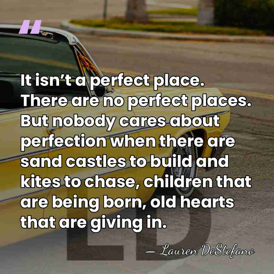 It isn’t a perfect place. There are no perfect places. But nobody&hellip; - Lauren DeStefano