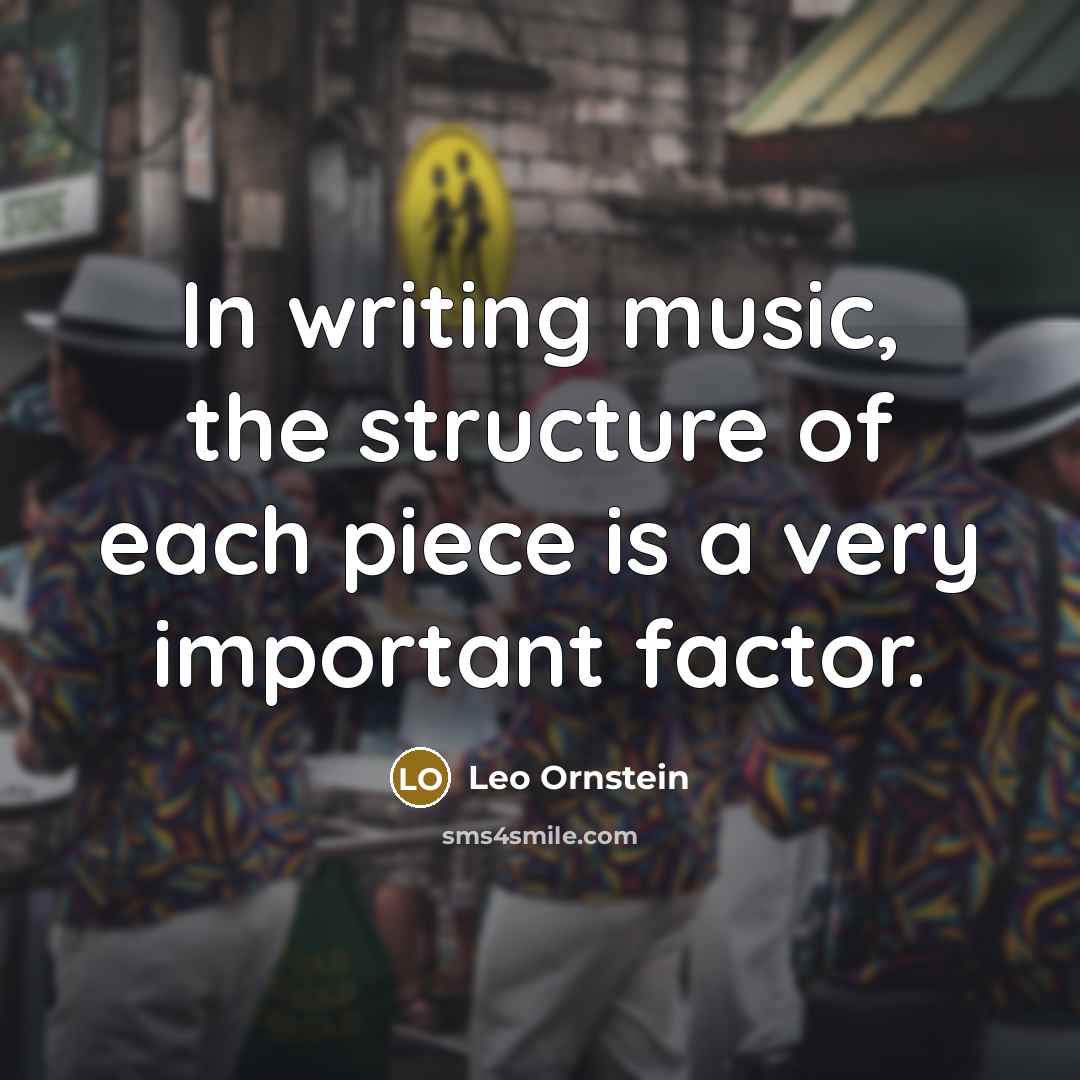 “In writing music, the structure of each piece is a…” quote by Leo Ornstein