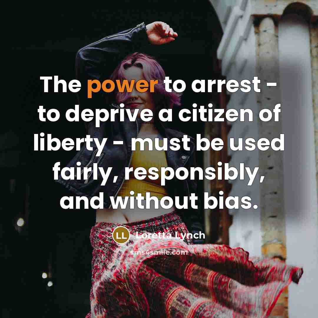 “The power to arrest - to deprive a citizen of…” quote by Loretta Lynch