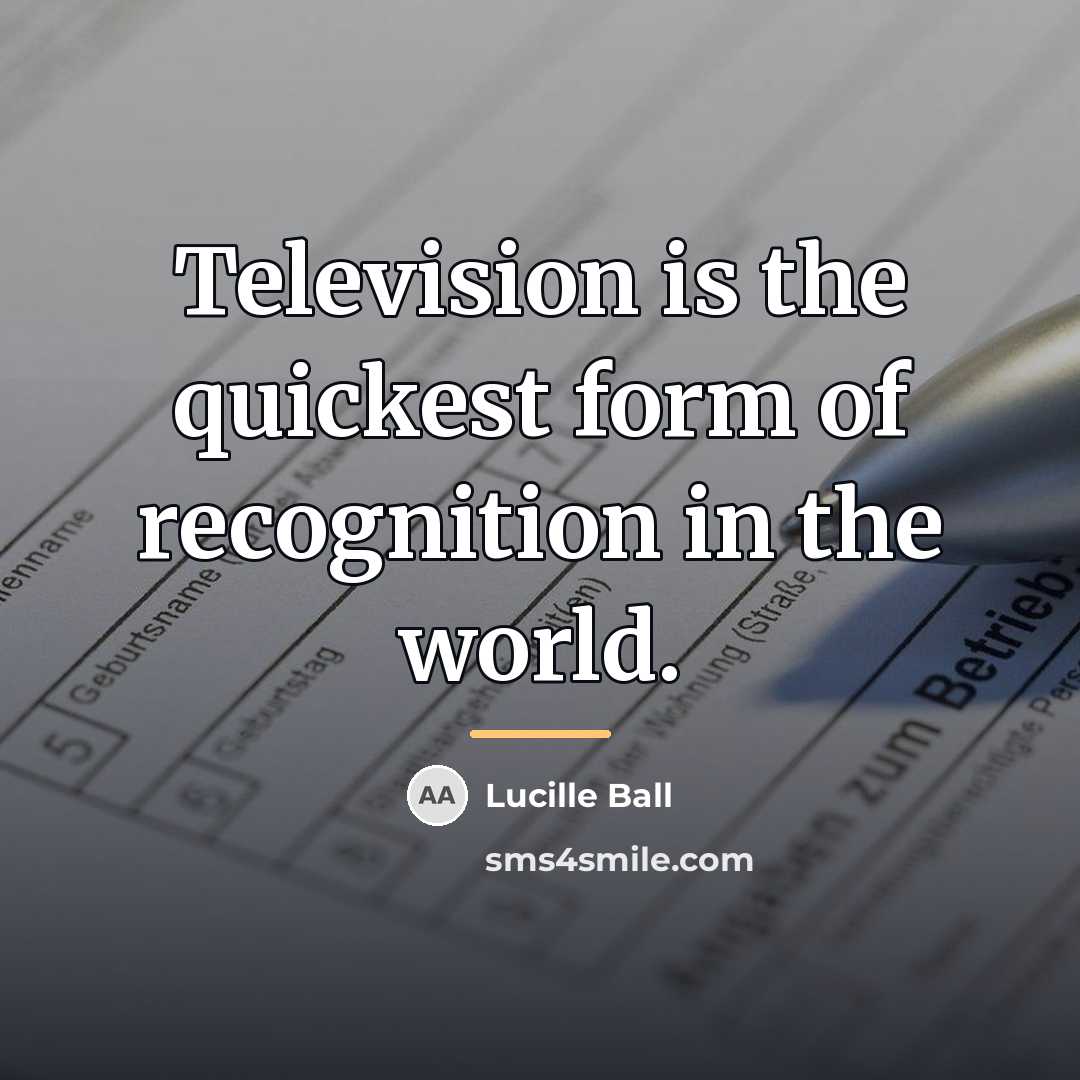 “Television is the quickest form of recognition in the world.…” quote by Lucille Ball