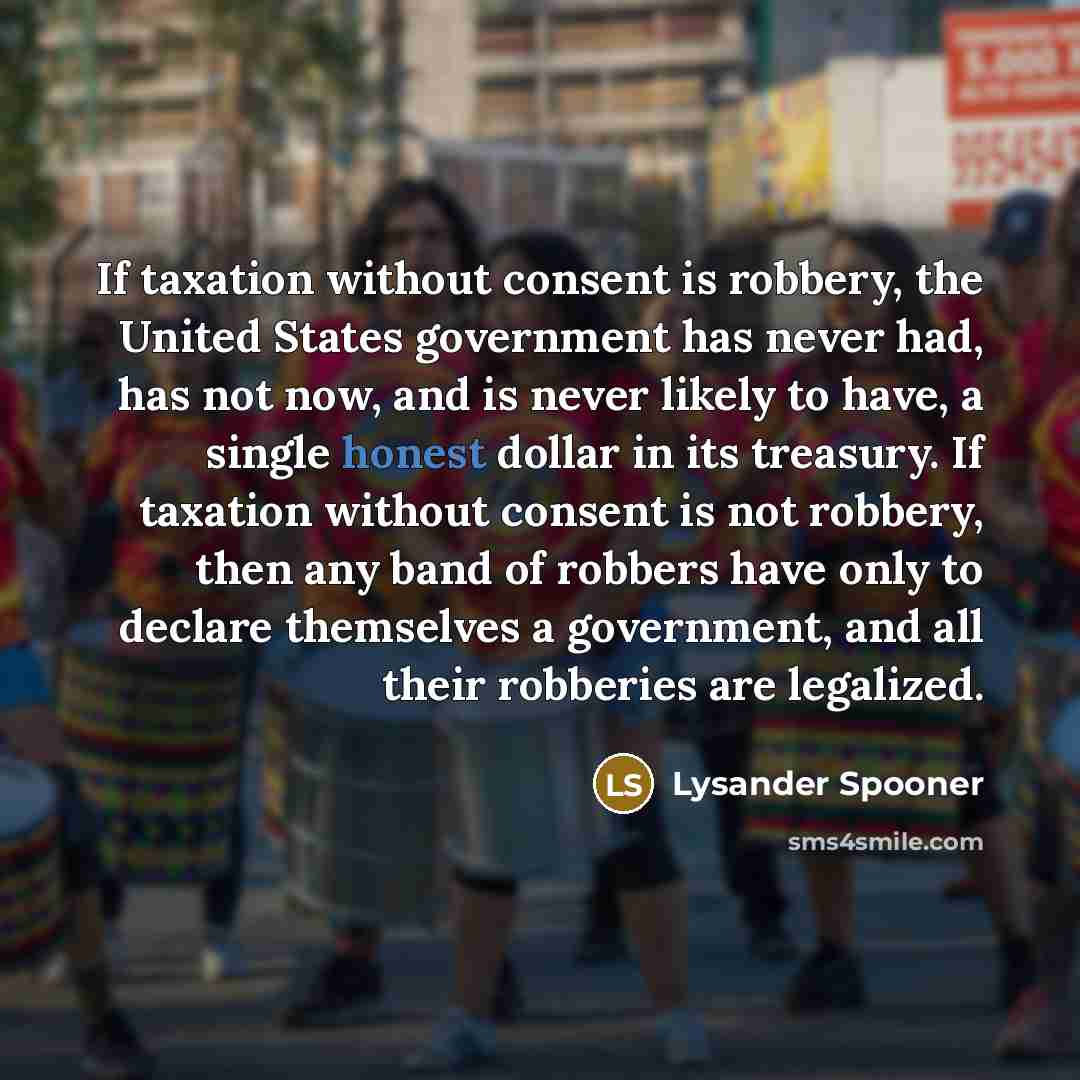 “If taxation without consent is robbery, the United States government…” quote by Lysander Spooner