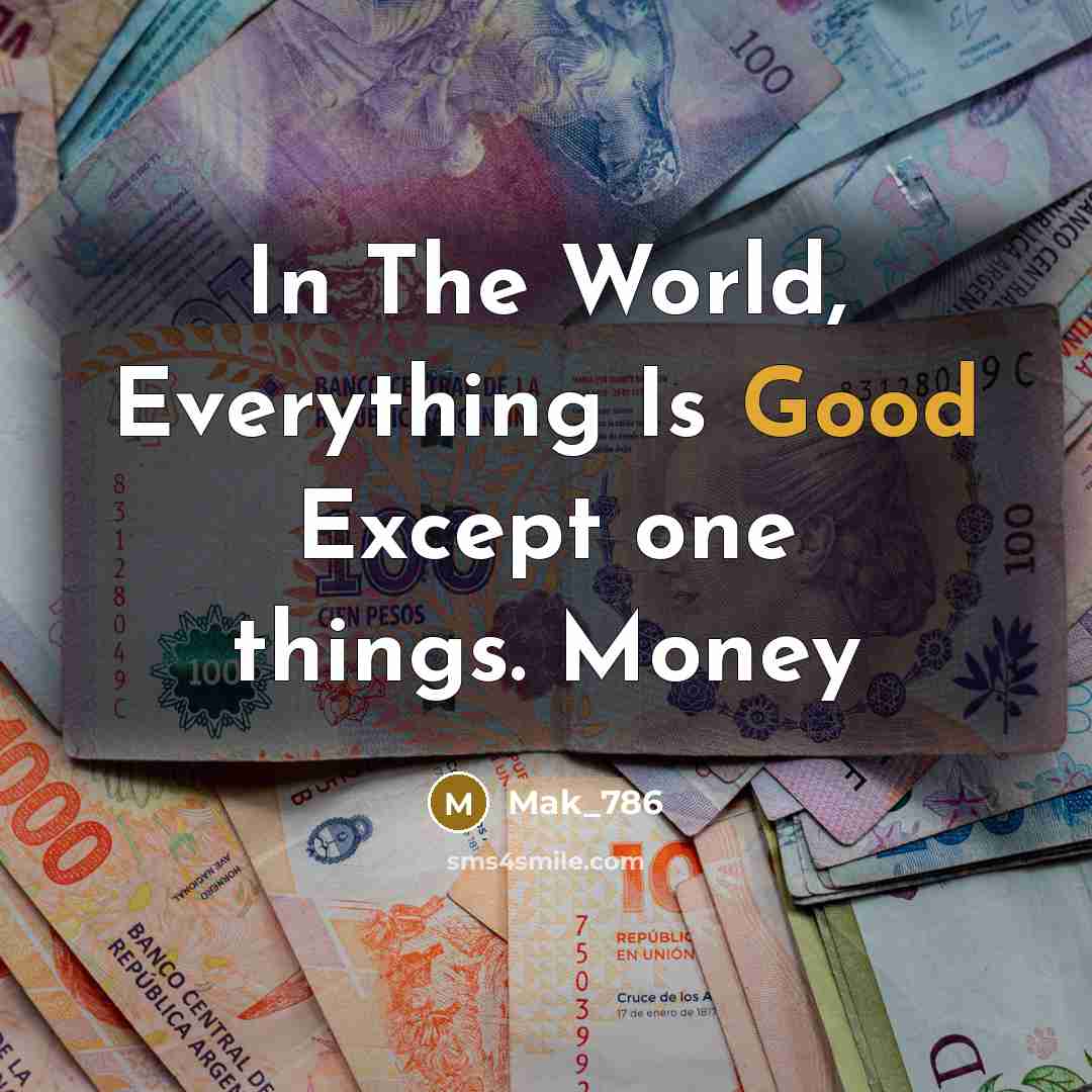 “In The World, Everything Is Good Except one things. Money…” quote by Mak_786