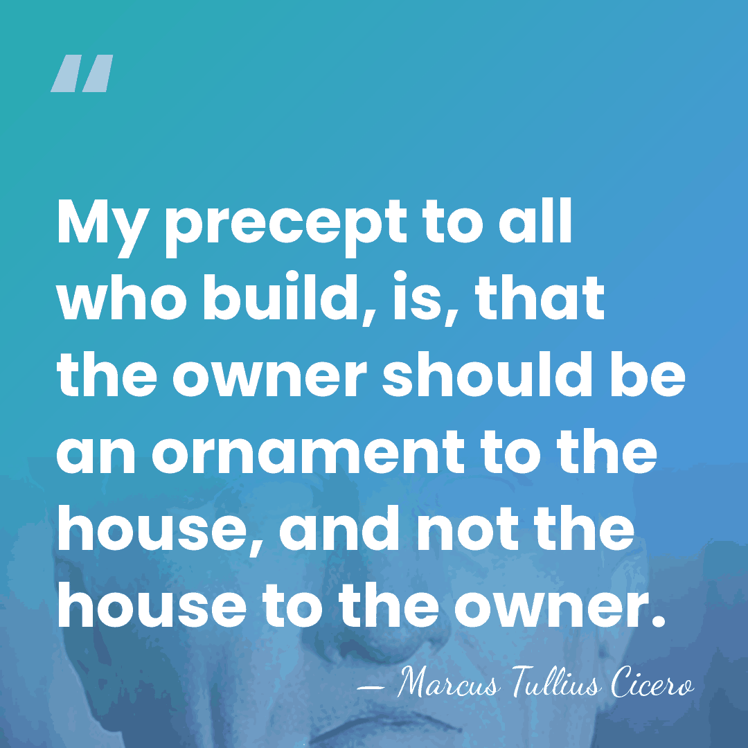 My precept to all who build, is, that the owner should be&hellip; - Marcus Tullius Cicero