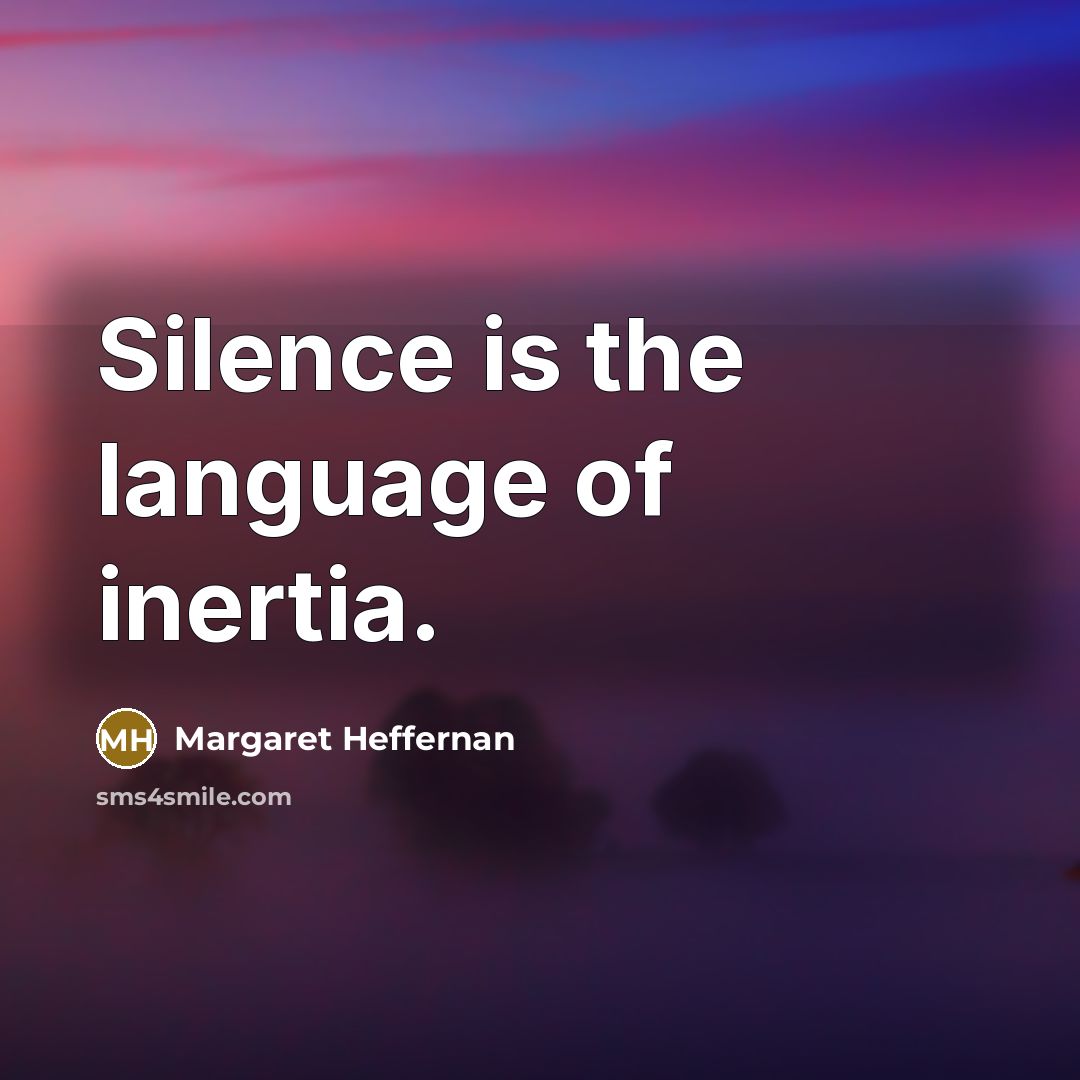 “Silence is the language of inertia.…” quote by Margaret Heffernan