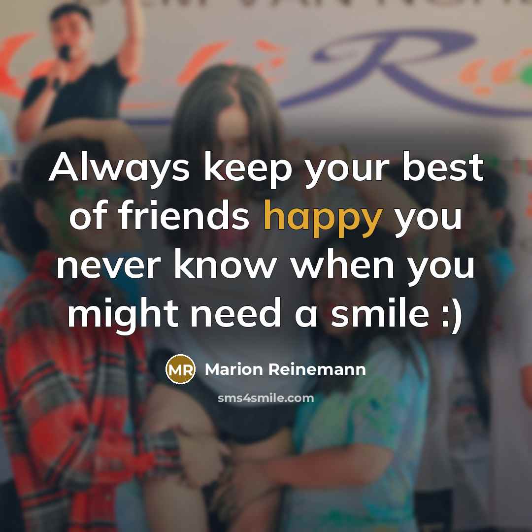“Always keep your best of friends happy you never know…” quote by Marion Reinemann