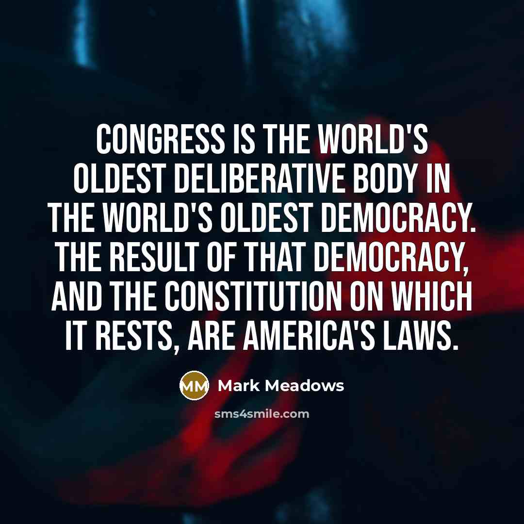 “Congress is the world's oldest deliberative body in the world's…” quote by Mark Meadows